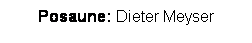Textfeld: Posaune: Dieter Meyser
 

