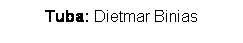 Textfeld: Tuba: Dietmar Binias
 
