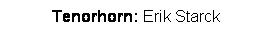 Textfeld: Tenorhorn: Erik Starck
 
