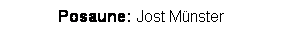 Textfeld: Posaune: Jost Mnster
 

